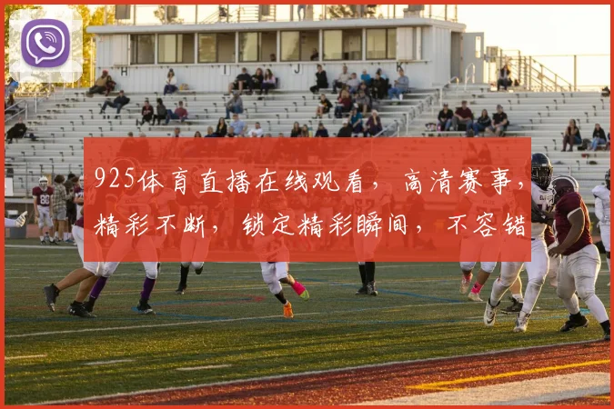 925体育直播在线观看，高清赛事，精彩不断，锁定精彩瞬间，不容错过，尽在指尖